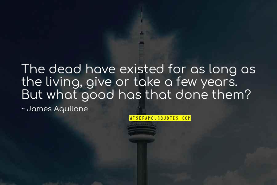 Working From The Bottom Up Quotes By James Aquilone: The dead have existed for as long as