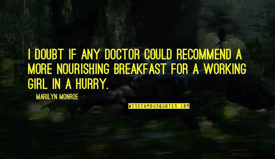 Working Girl Quotes By Marilyn Monroe: I doubt if any doctor could recommend a