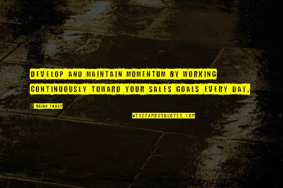 Working Goals Quotes By Brian Tracy: Develop and maintain momentum by working continuously toward