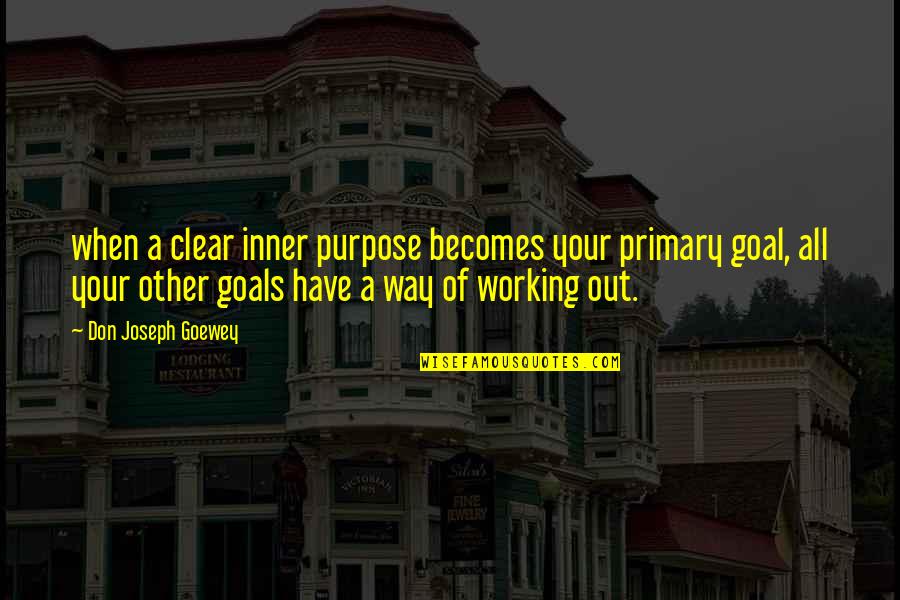 Working Goals Quotes By Don Joseph Goewey: when a clear inner purpose becomes your primary