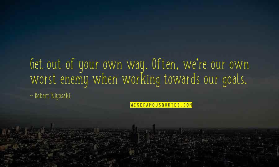Working Goals Quotes By Robert Kiyosaki: Get out of your own way. Often, we're
