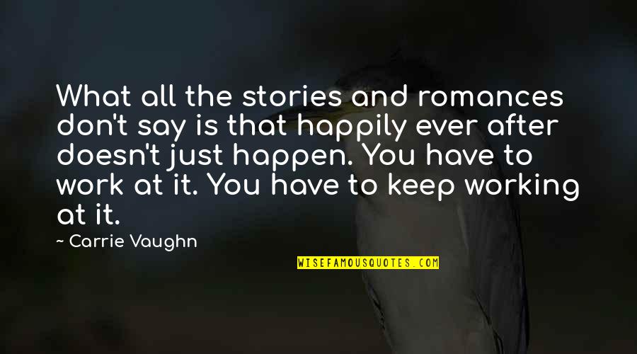 Working Happily Quotes By Carrie Vaughn: What all the stories and romances don't say