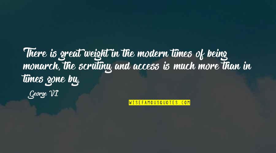 Working Happily Quotes By George VI: There is great weight in the modern times