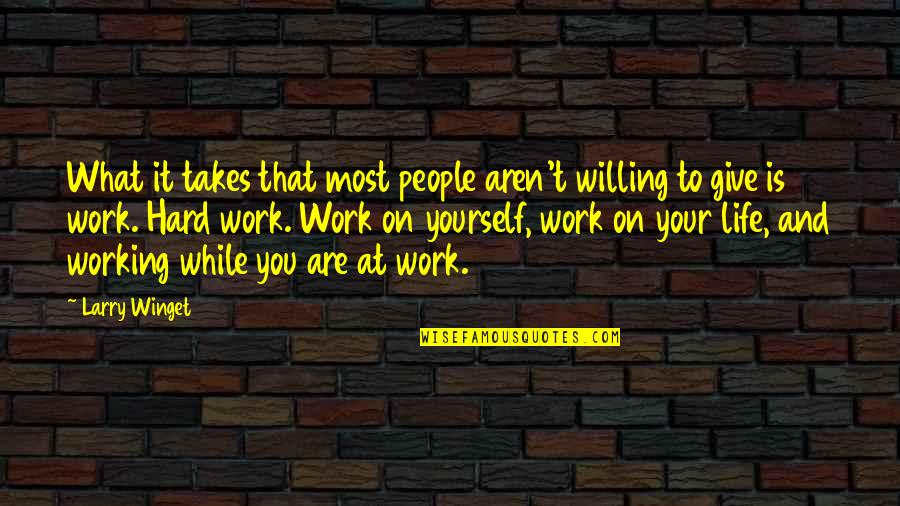 Working Hard All Your Life Quotes By Larry Winget: What it takes that most people aren't willing