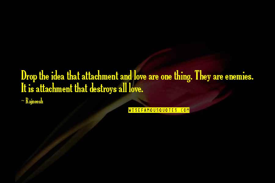Working Hard And Achieving Goals Quotes By Rajneesh: Drop the idea that attachment and love are
