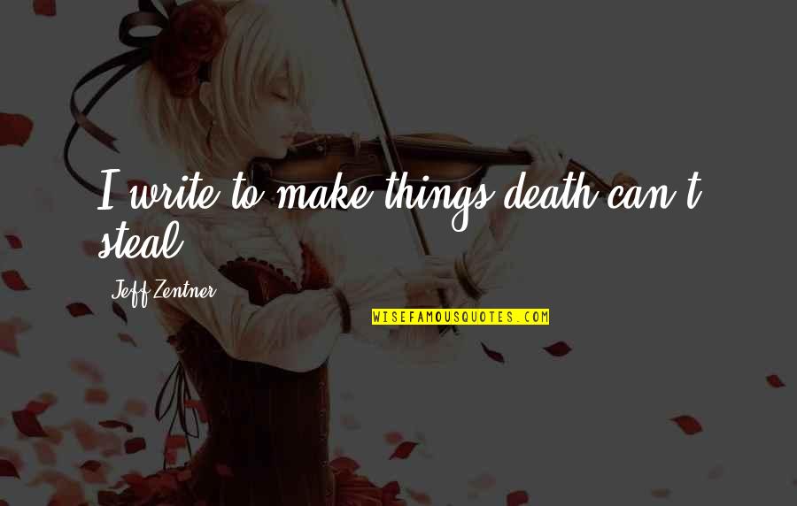 Working Hard And Relaxing Quotes By Jeff Zentner: I write to make things death can't steal.