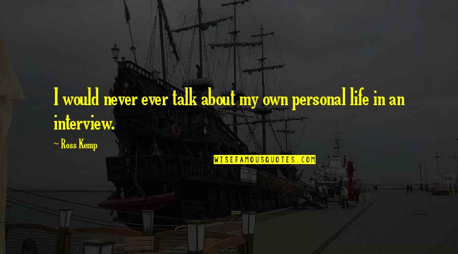 Working Hard And Relaxing Quotes By Ross Kemp: I would never ever talk about my own