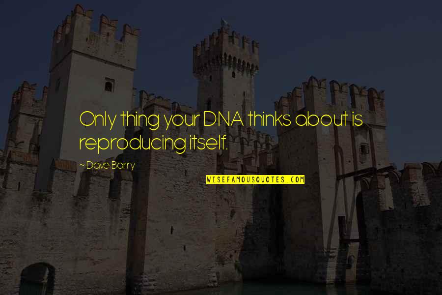 Working Hard Basketball Quotes By Dave Barry: Only thing your DNA thinks about is reproducing