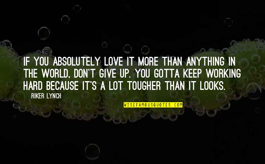 Working Hard For Love Quotes By Riker Lynch: If you absolutely love it more than anything Working Hard For Love Quotes By Riker Lynch: If you absolutely love it more than anything
