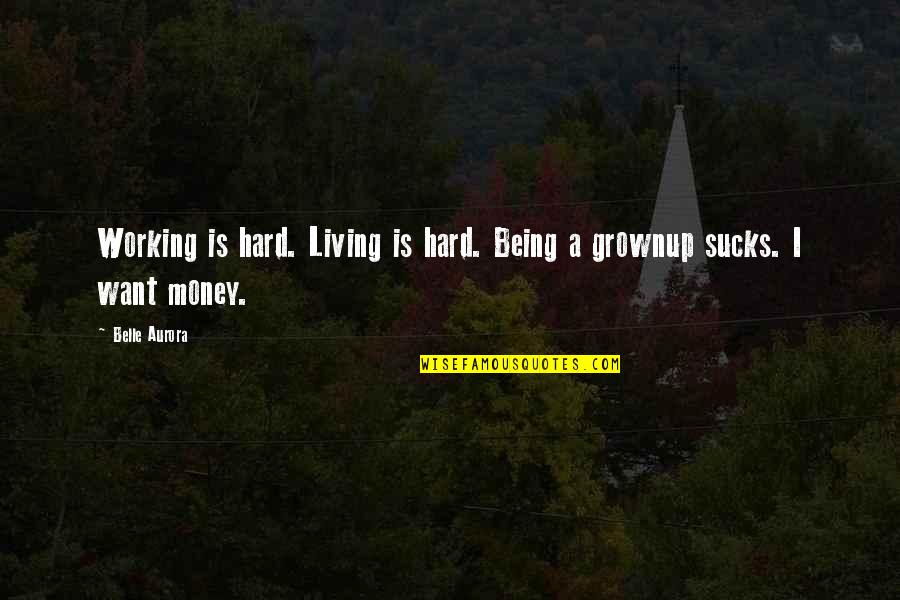 Working Hard For My Money Quotes By Belle Aurora: Working is hard. Living is hard. Being a