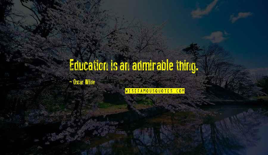 Working Hard For My Money Quotes By Oscar Wilde: Education is an admirable thing.