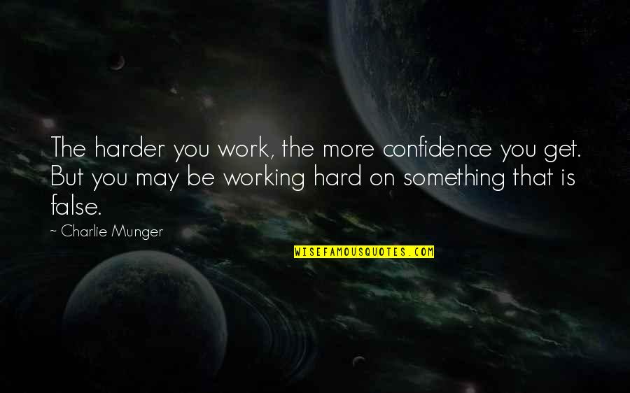 Working Hard For Something Quotes By Charlie Munger: The harder you work, the more confidence you