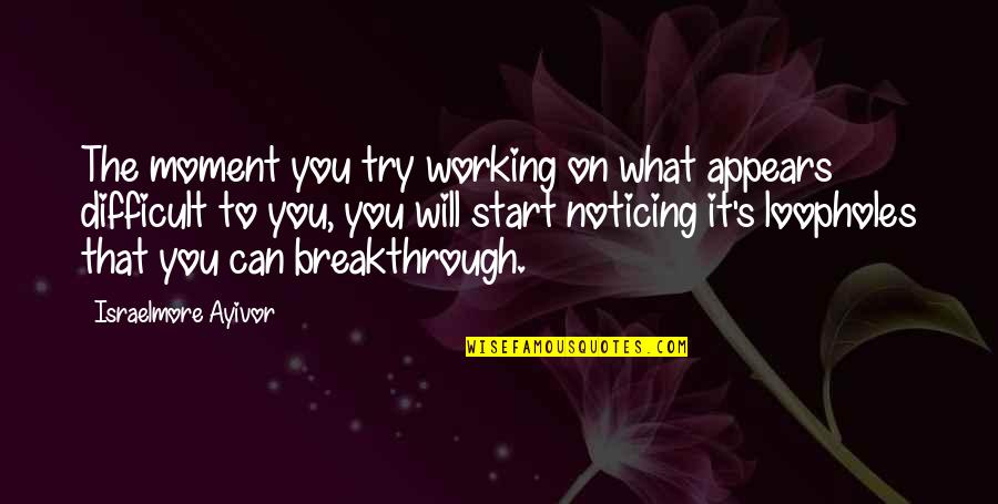 Working Hard For Success Quotes By Israelmore Ayivor: The moment you try working on what appears