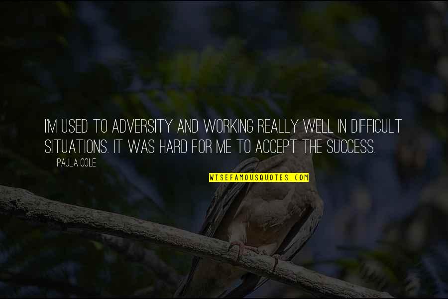 Working Hard For Success Quotes By Paula Cole: I'm used to adversity and working really well