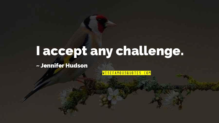 Working Hard For Your Dreams Quotes By Jennifer Hudson: I accept any challenge.