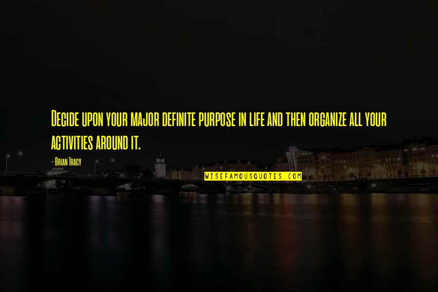 Working Hard For Your Family Quotes By Brian Tracy: Decide upon your major definite purpose in life