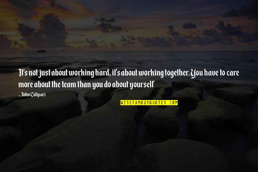 Working Hard For Yourself Quotes By John Calipari: It's not just about working hard, it's about
