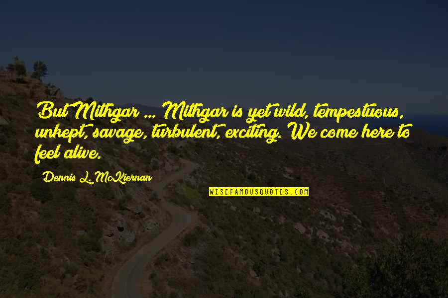 Working Hard In Silence Quotes By Dennis L. McKiernan: But Mithgar ... Mithgar is yet wild, tempestuous,