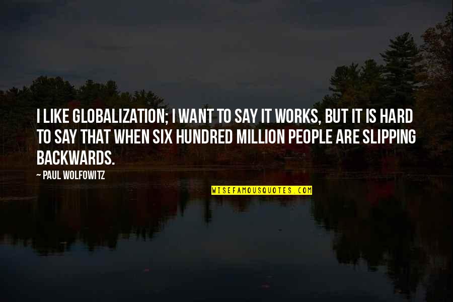 Working Hard In Silence Quotes By Paul Wolfowitz: I like globalization; I want to say it