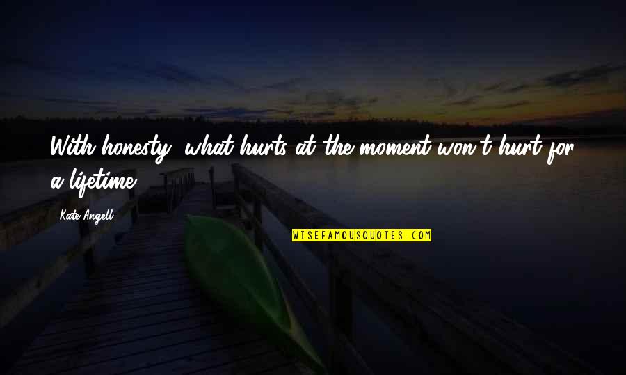 Working Hard Pays Off Quotes By Kate Angell: With honesty, what hurts at the moment won't