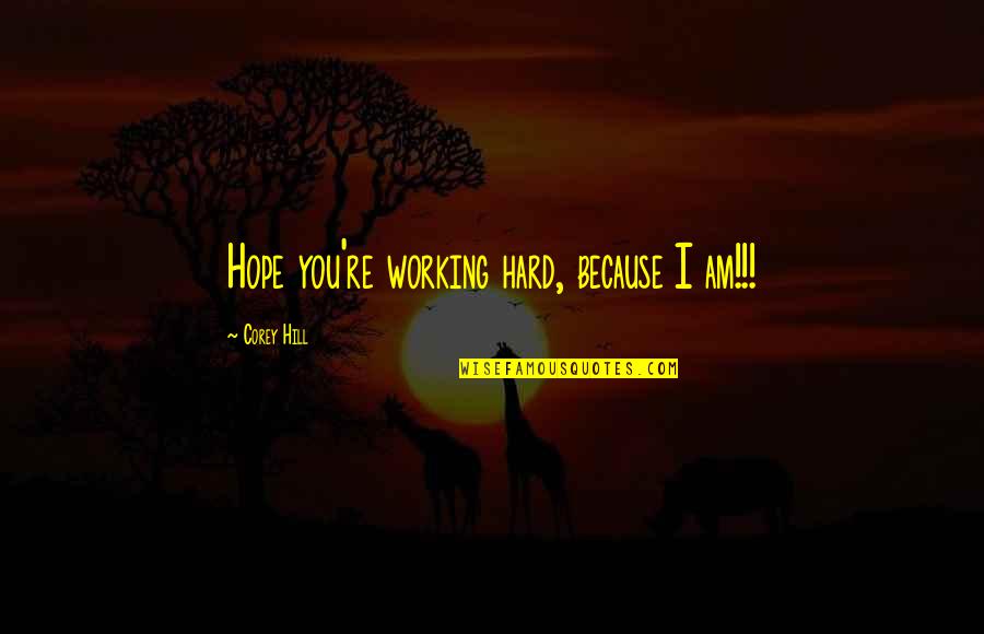 Working Hard Quotes By Corey Hill: Hope you're working hard, because I am!!!