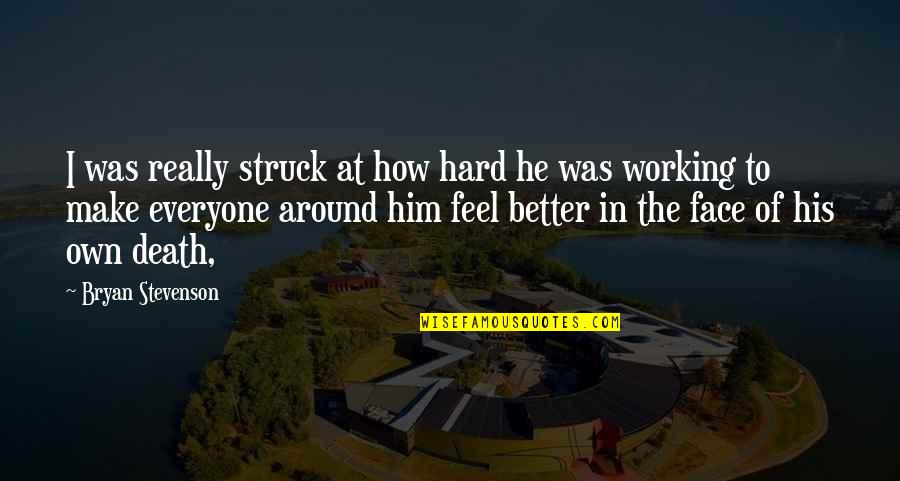 Working Hard To Be Better Quotes By Bryan Stevenson: I was really struck at how hard he Working Hard To Be Better Quotes By Bryan Stevenson: I was really struck at how hard he