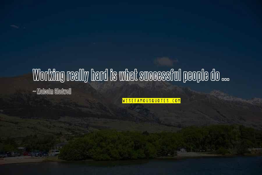 Working Hard To Be Successful Quotes By Malcolm Gladwell: Working really hard is what successful people do