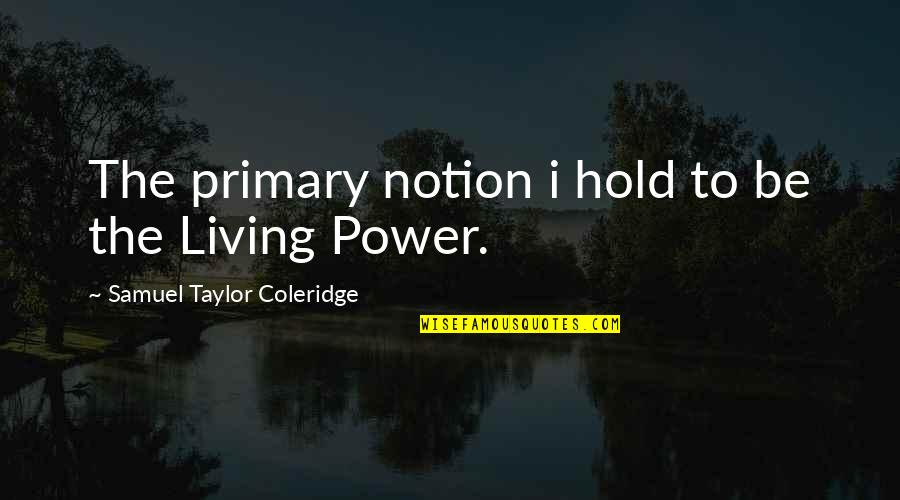 Working Hard Without Recognition Quotes By Samuel Taylor Coleridge: The primary notion i hold to be the