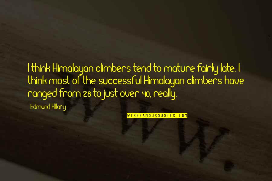 Working Hard Young Quotes By Edmund Hillary: I think Himalayan climbers tend to mature fairly Working Hard Young Quotes By Edmund Hillary: I think Himalayan climbers tend to mature fairly