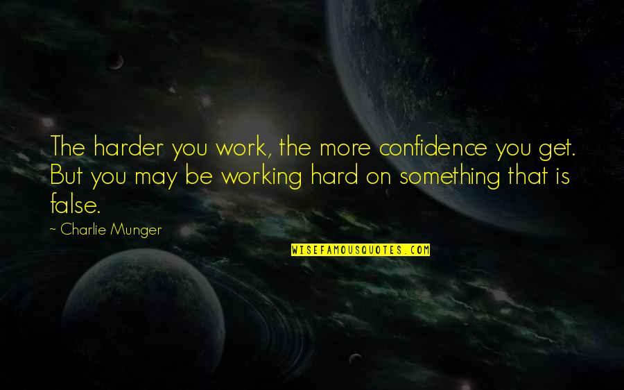 Working Harder Quotes By Charlie Munger: The harder you work, the more confidence you