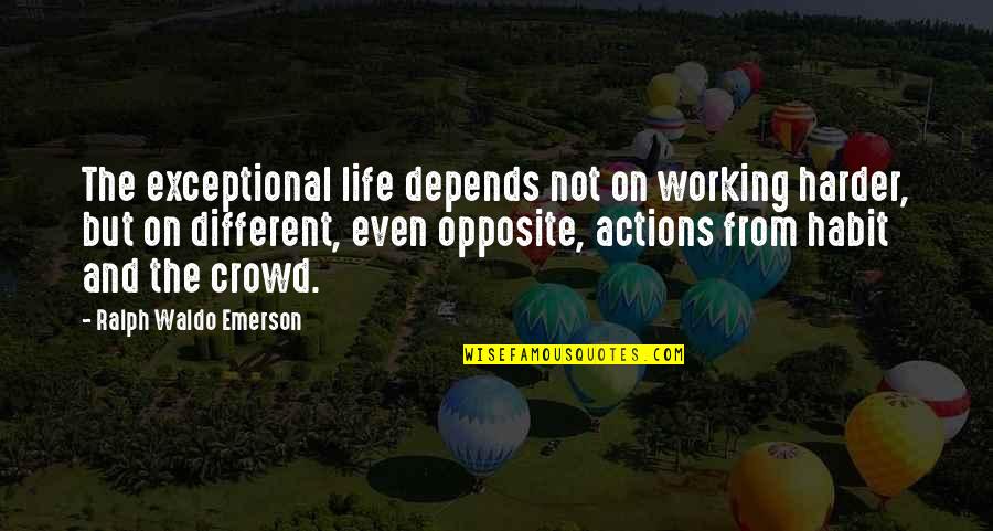Working Harder Quotes By Ralph Waldo Emerson: The exceptional life depends not on working harder,