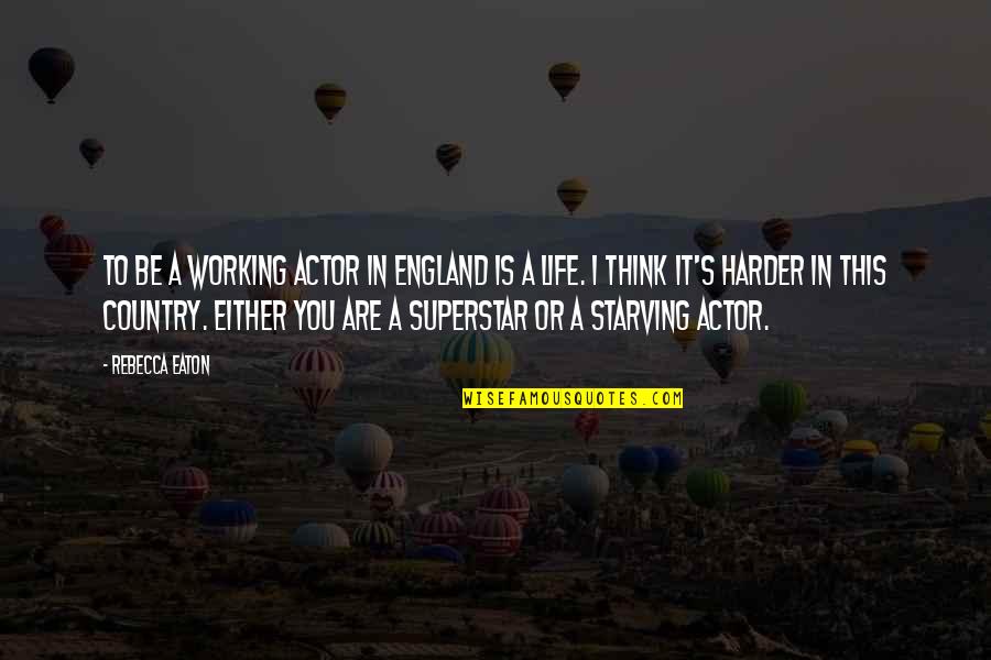 Working Harder Quotes By Rebecca Eaton: To be a working actor in England is