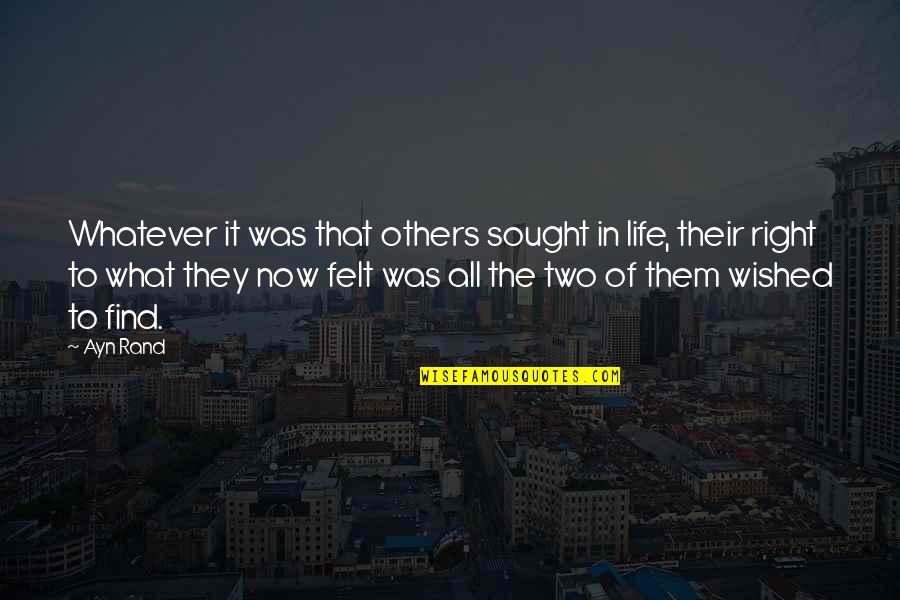 Working Harmoniously Quotes By Ayn Rand: Whatever it was that others sought in life,