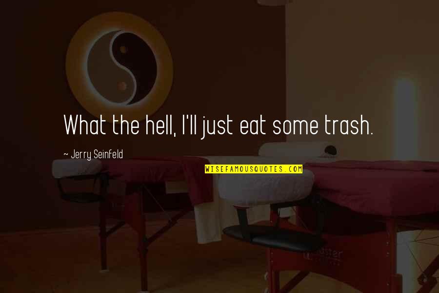 Working Harmoniously Quotes By Jerry Seinfeld: What the hell, I'll just eat some trash.