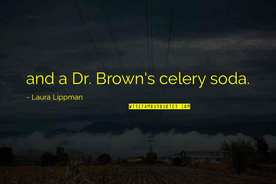 Working Harmoniously Quotes By Laura Lippman: and a Dr. Brown's celery soda.