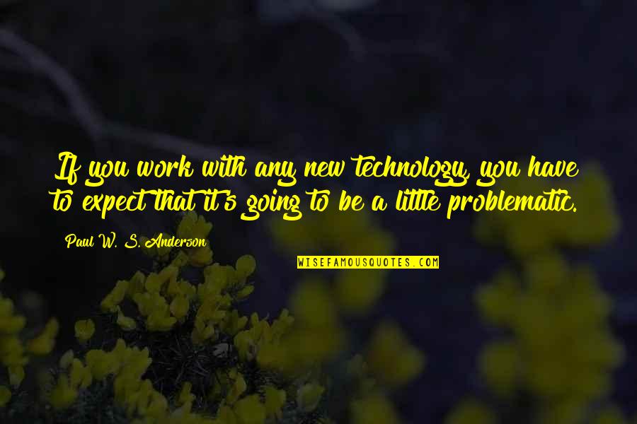 Working Harmoniously Quotes By Paul W. S. Anderson: If you work with any new technology, you