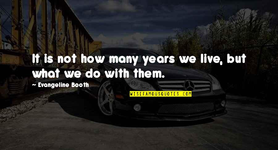 Working In An Er Quotes By Evangeline Booth: It is not how many years we live,