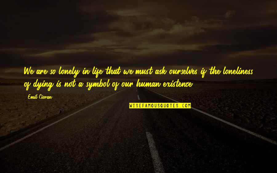 Working In Ems Quotes By Emil Cioran: We are so lonely in life that we