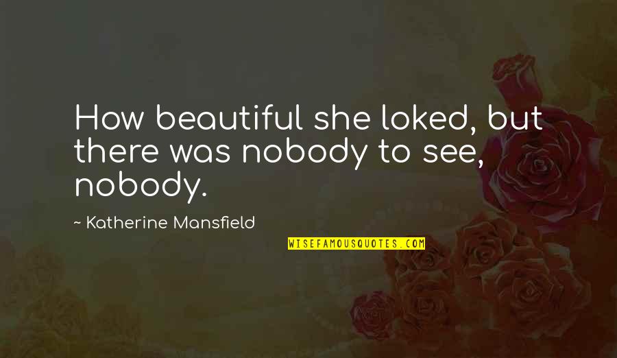 Working In Ems Quotes By Katherine Mansfield: How beautiful she loked, but there was nobody