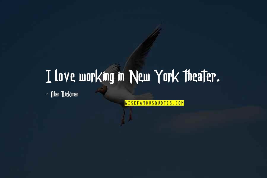 Working In New York Quotes By Alan Rickman: I love working in New York theater.