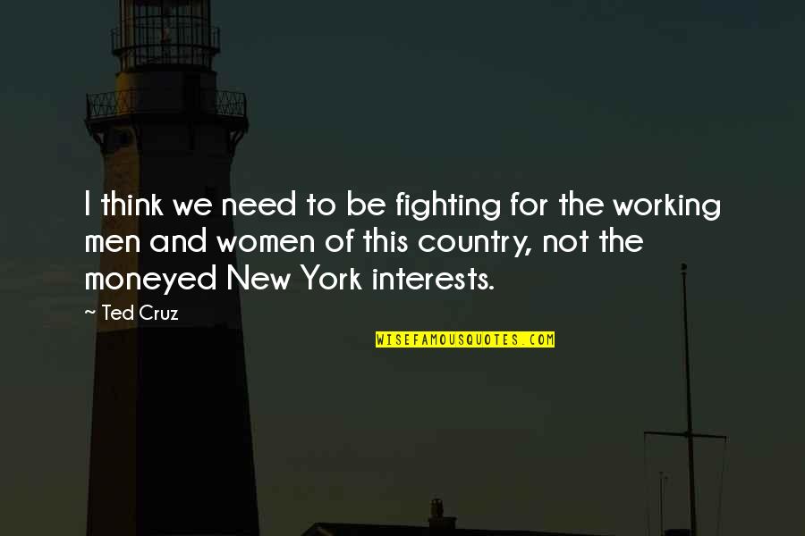 Working In New York Quotes By Ted Cruz: I think we need to be fighting for