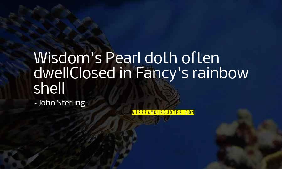 Working In Office On Sunday Quotes By John Sterling: Wisdom's Pearl doth often dwellClosed in Fancy's rainbow