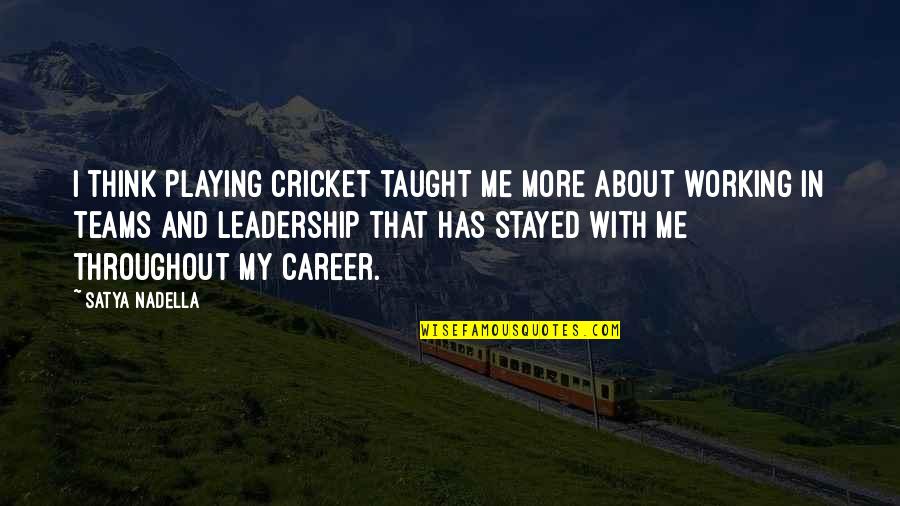 Working In Teams Quotes By Satya Nadella: I think playing cricket taught me more about