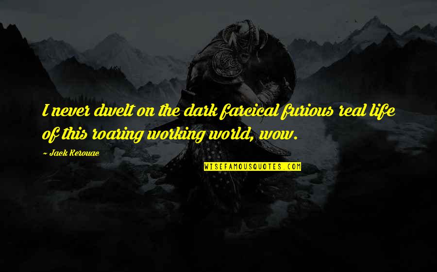 Working In The Dark Quotes By Jack Kerouac: I never dwelt on the dark farcical furious