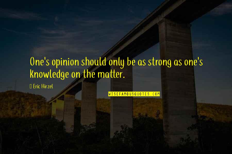 Working In The Emergency Room Quotes By Eric Hirzel: One's opinion should only be as strong as