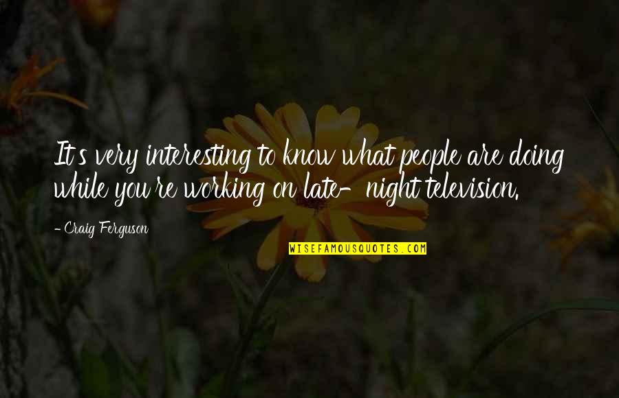 Working In The Night Quotes By Craig Ferguson: It's very interesting to know what people are