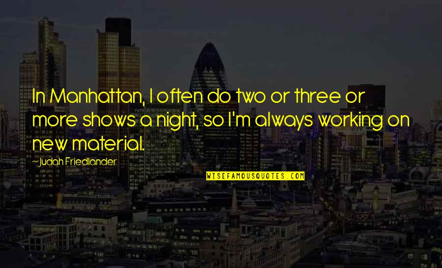Working In The Night Quotes By Judah Friedlander: In Manhattan, I often do two or three