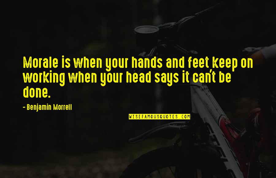 Working Inspirational Quotes By Benjamin Morrell: Morale is when your hands and feet keep Working Inspirational Quotes By Benjamin Morrell: Morale is when your hands and feet keep