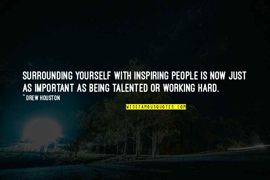 Working Inspirational Quotes By Drew Houston: Surrounding yourself with inspiring people is now just