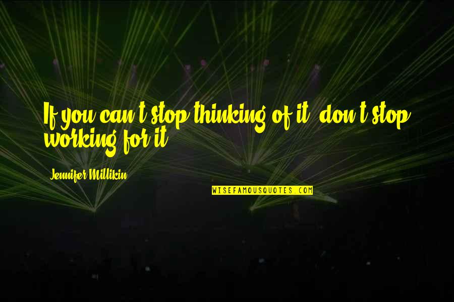 Working Inspirational Quotes By Jennifer Millikin: If you can't stop thinking of it, don't